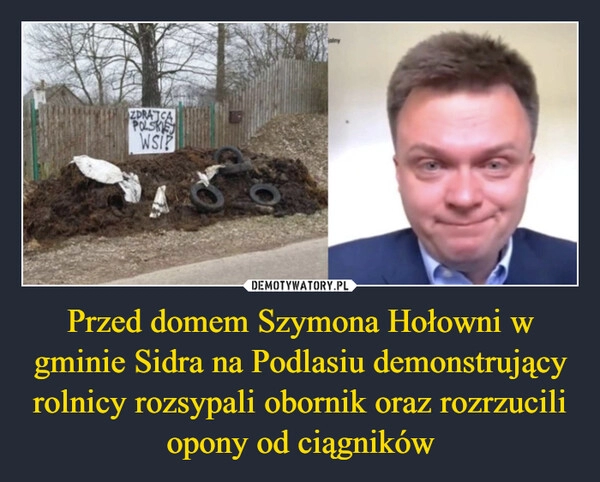 
    Przed domem Szymona Hołowni w gminie Sidra na Podlasiu demonstrujący rolnicy rozsypali obornik oraz rozrzucili opony od ciągników