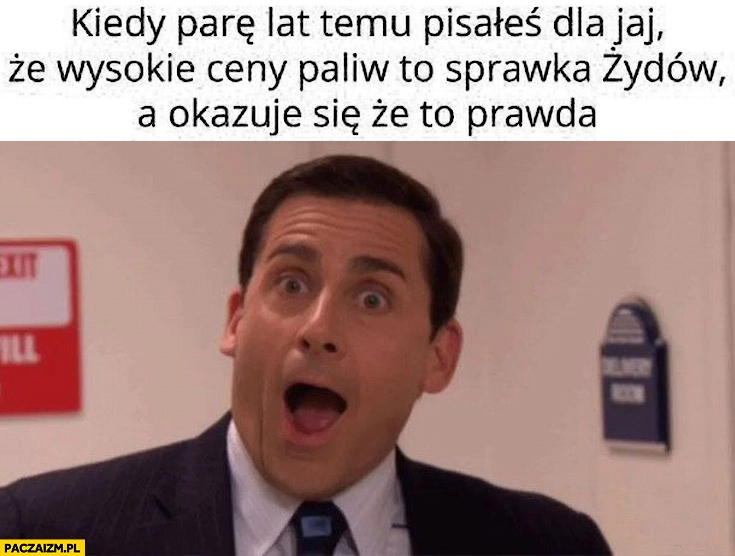 
    Kiedy parę lat temu pisałeś dla jaj, że wysokie ceny paliw to sprawka Żydów a okazuje się, że to prawda