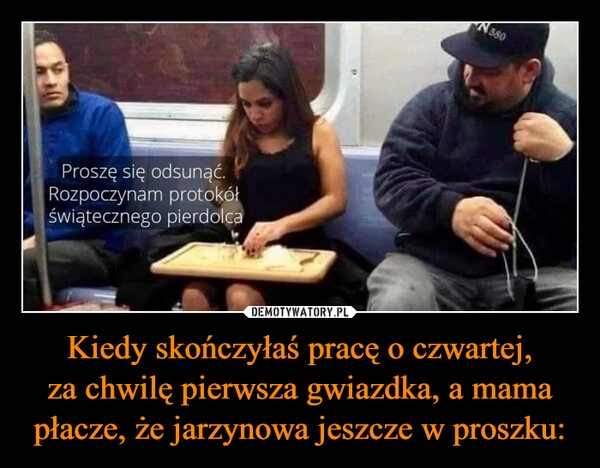 
    Kiedy skończyłaś pracę o czwartej,
za chwilę pierwsza gwiazdka, a mama płacze, że jarzynowa jeszcze w proszku: