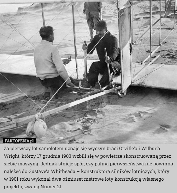 
    Za pierwszy lot samolotem uznaje się wyczyn braci Orville’a i Wilbur’a Wright,