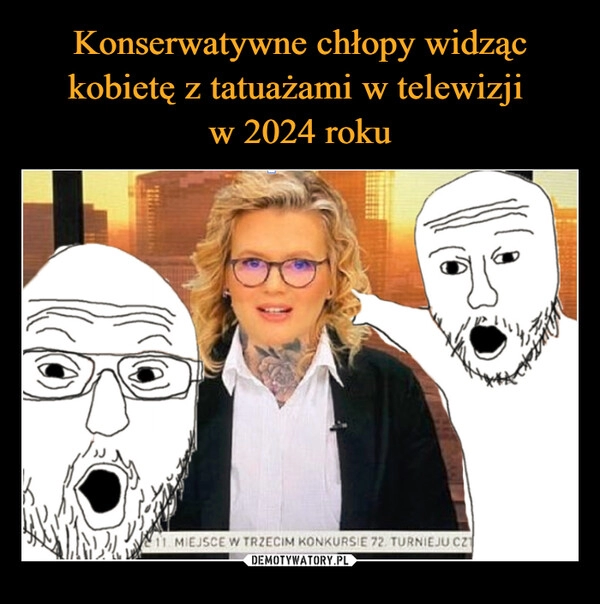 
    Konserwatywne chłopy widząc kobietę z tatuażami w telewizji 
w 2024 roku