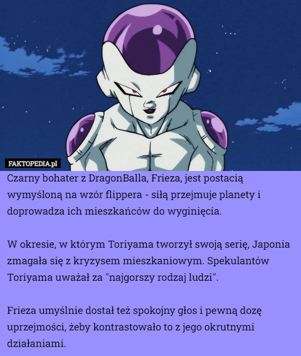 
    Czarny bohater z DragonBalla, Frieza, jest postacią wymyśloną na wzór flippera