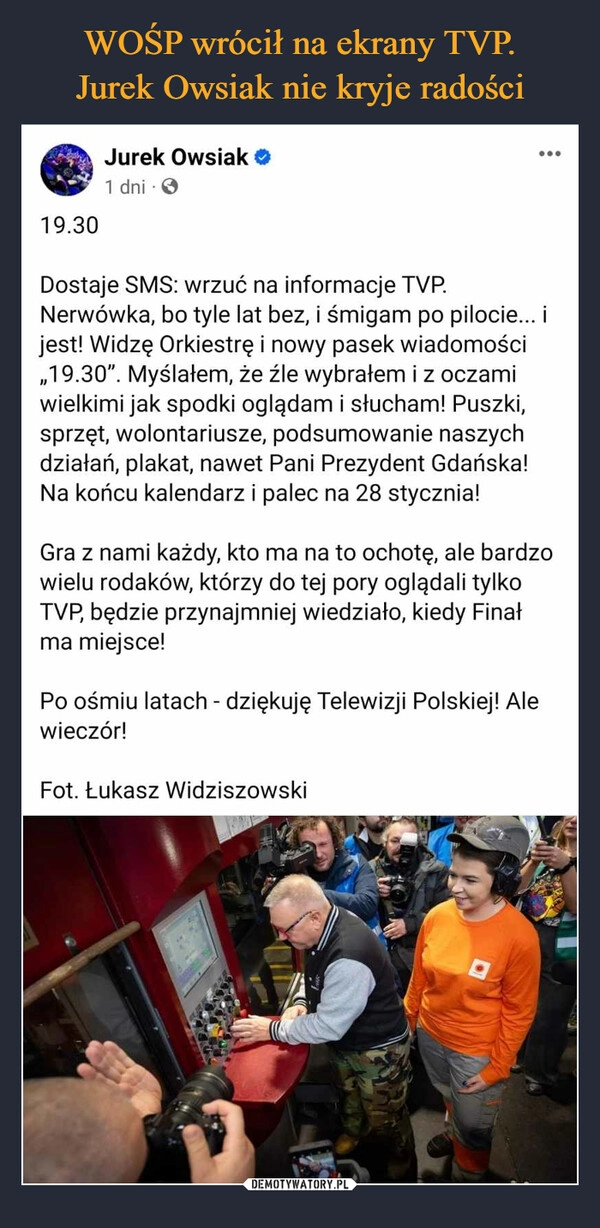 
    WOŚP wrócił na ekrany TVP.
Jurek Owsiak nie kryje radości