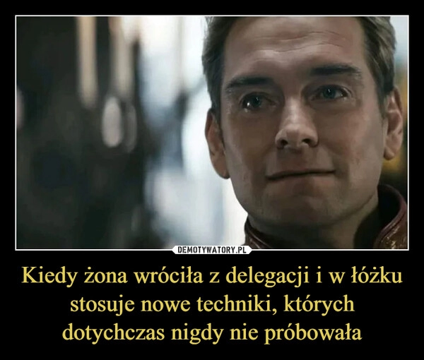 
    Kiedy żona wróciła z delegacji i w łóżku stosuje nowe techniki, których dotychczas nigdy nie próbowała