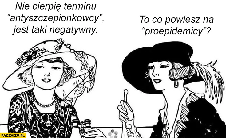 
    Nie cierpię terminu antyszczepionkowcy, jest taki negatywny. To co powiesz na proepidemicy?