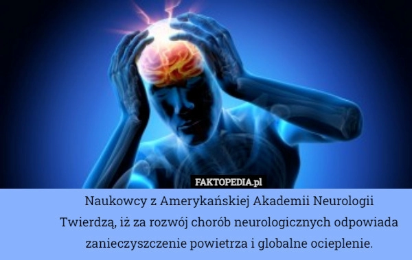 
    
			Naukowcy z Amerykańskiej Akademii Neurologii Twierdzą, iż za rozwój chorób					