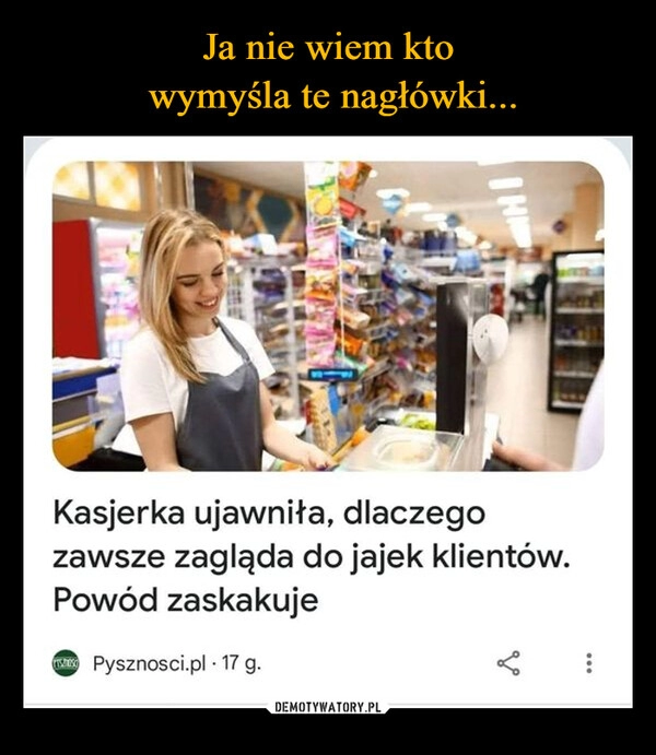 
    Ja nie wiem kto
 wymyśla te nagłówki...