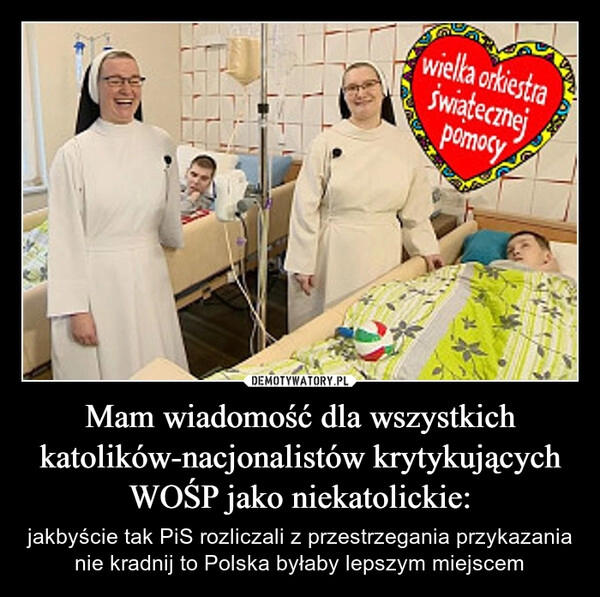 
    Mam wiadomość dla wszystkich katolików-nacjonalistów krytykujących WOŚP jako niekatolickie: