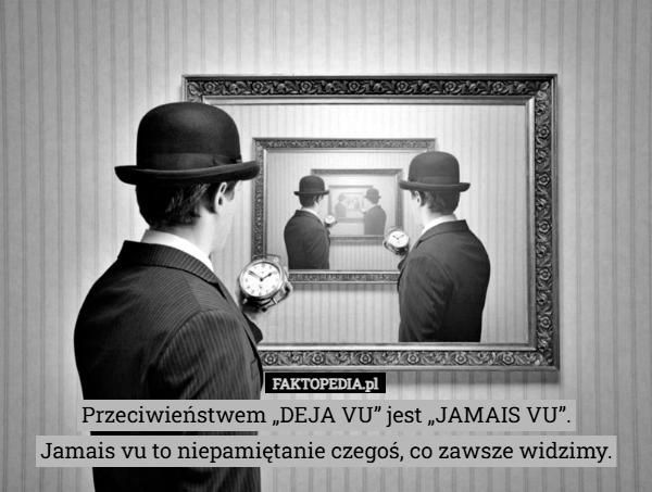 
    Przeciwieństwem „DEJA VU” jest „JAMAIS VU”.
Jamais vu to niepamiętanie czegoś,