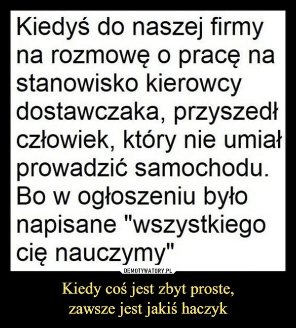 
    Kiedy coś jest zbyt proste,
zawsze jest jakiś haczyk