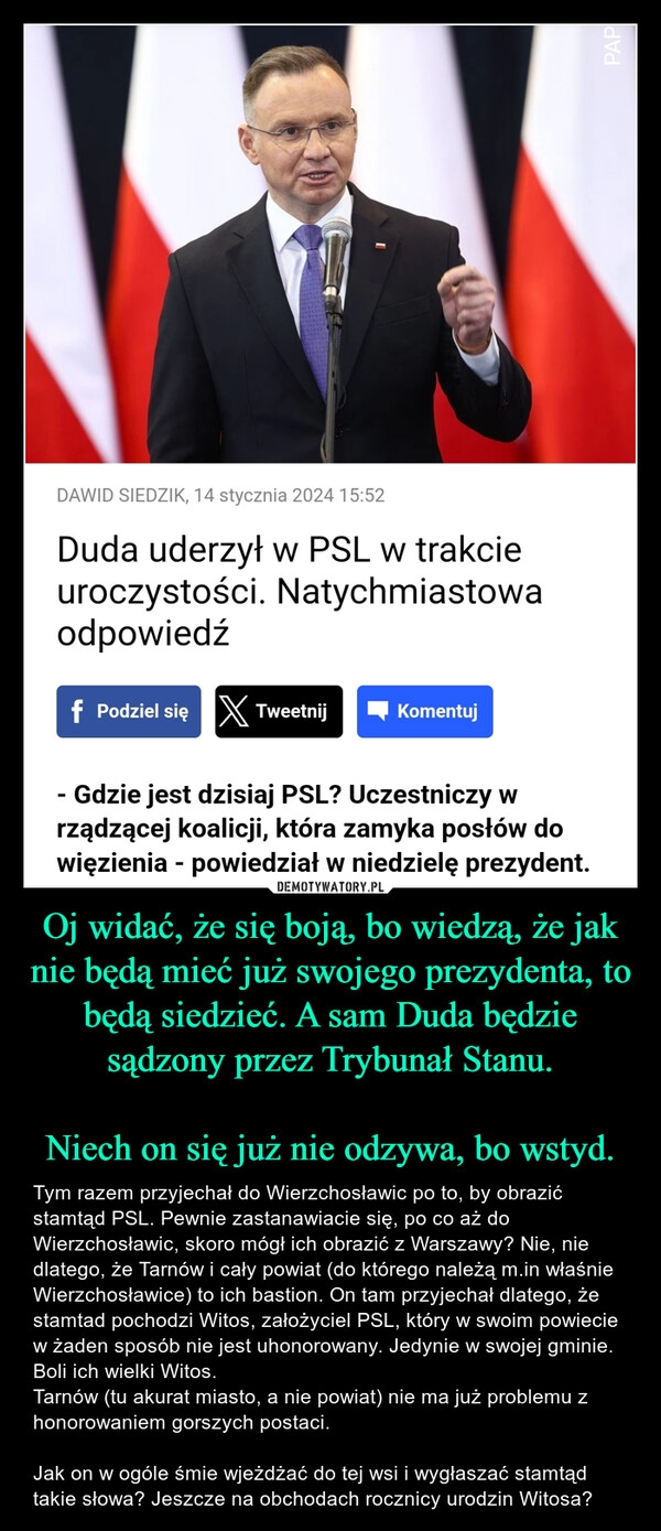 
    Oj widać, że się boją, bo wiedzą, że jak nie będą mieć już swojego prezydenta, to będą siedzieć. A sam Duda będzie sądzony przez Trybunał Stanu.

Niech on się już nie odzywa, bo wstyd.