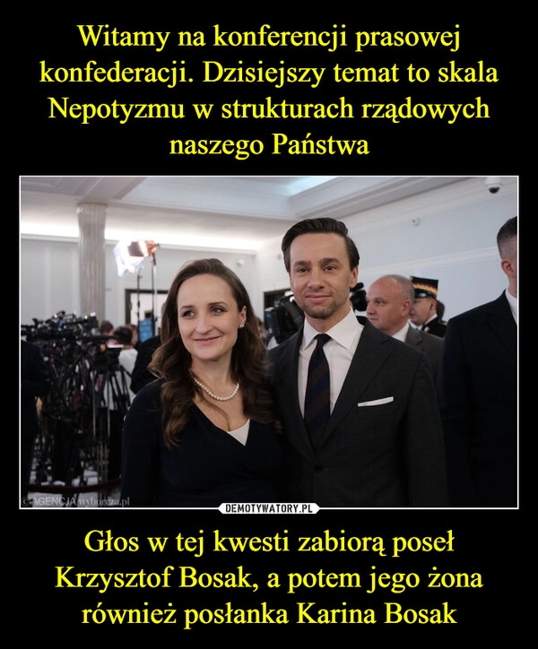 
    Witamy na konferencji prasowej konfederacji. Dzisiejszy temat to skala Nepotyzmu w strukturach rządowych naszego Państwa Głos w tej kwesti zabiorą poseł Krzysztof Bosak, a potem jego żona również posłanka Karina Bosak