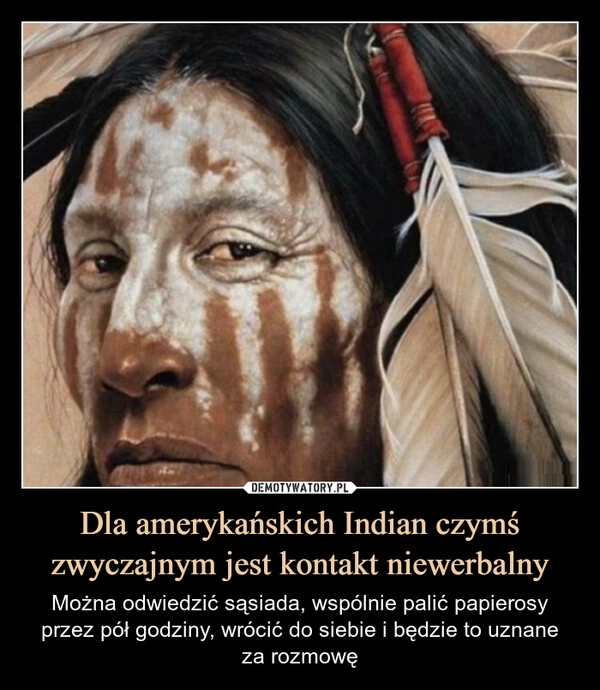 
    Dla amerykańskich Indian czymś zwyczajnym jest kontakt niewerbalny