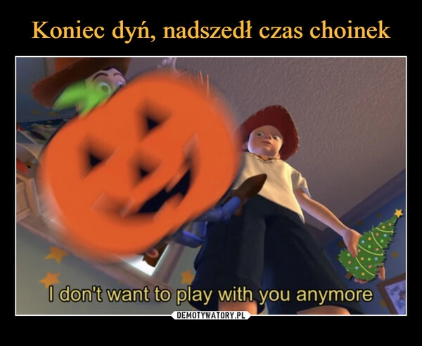 
    Koniec dyń, nadszedł czas choinek