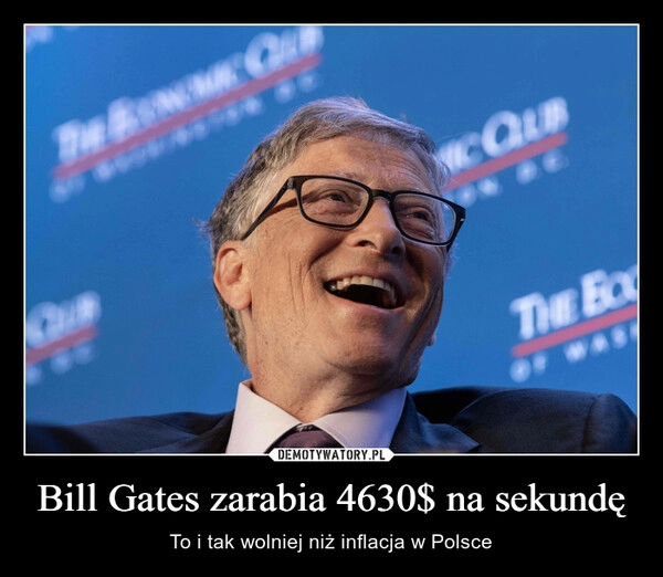 
    Bill Gates zarabia 4630$ na sekundę