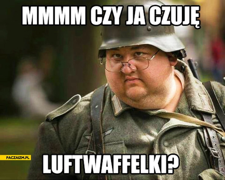 
    Czy ja czuję luftwaffelki