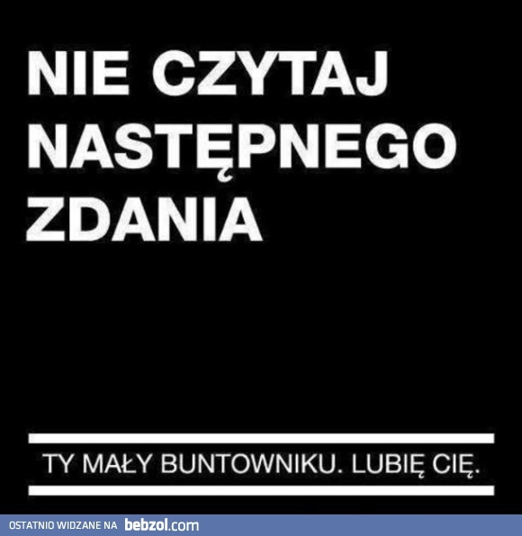 
    Pod żadnym pozorem nie czytaj!