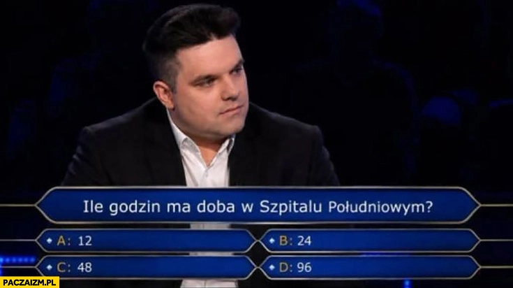 
    Kacprzyk ile godzin ma doba w szpitalu południowym? Milionerzy pytanie
