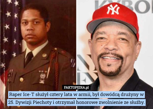 
    Raper Ice-T służył cztery lata w armii, był dowódcą drużyny w
25. Dywizji