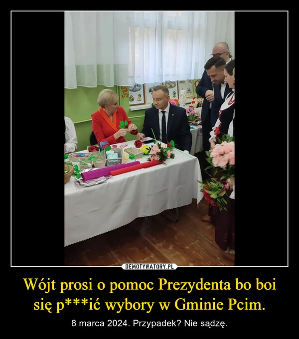 
    Wójt prosi o pomoc Prezydenta bo boi się p***ić wybory w Gminie Pcim.