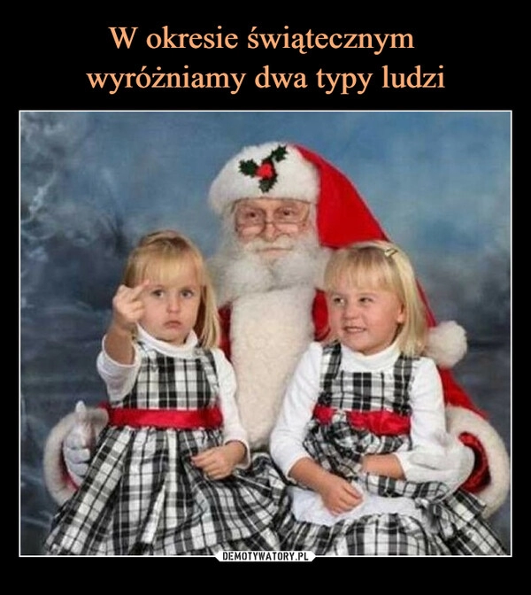 
    
W okresie świątecznym
wyróżniamy dwa typy ludzi 