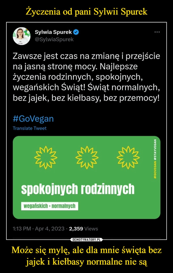 
    Życzenia od pani Sylwii Spurek Może się mylę, ale dla mnie święta bez jajek i kiełbasy normalne nie są