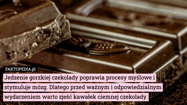 
    Jedzenie gorzkiej czekolady poprawia procesy myślowe i stymuluje mózg. Dlatego