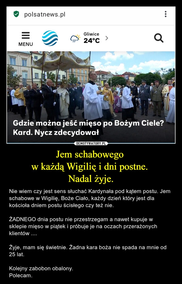 
    Jem schabowego 
w każdą Wigilię i dni postne. 
Nadal żyje.