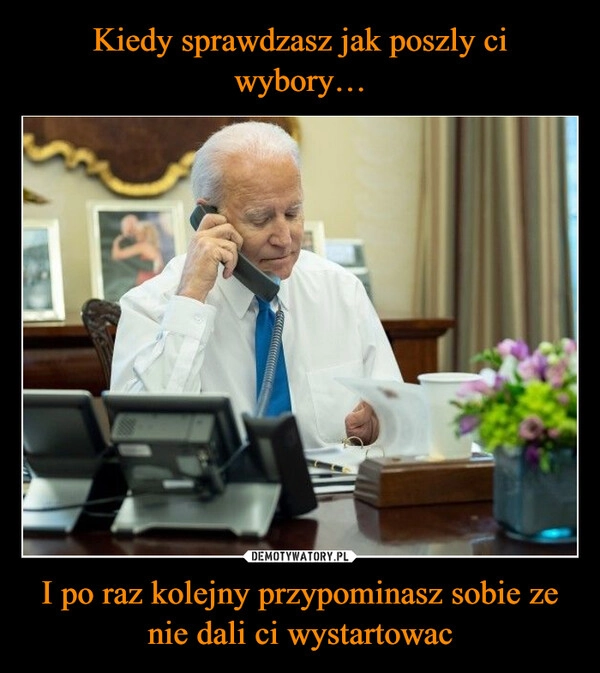 
    Kiedy sprawdzasz jak poszly ci wybory… I po raz kolejny przypominasz sobie ze nie dali ci wystartowac