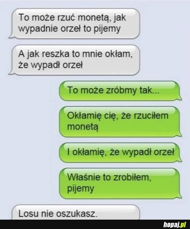 
    To może rzuć monetą