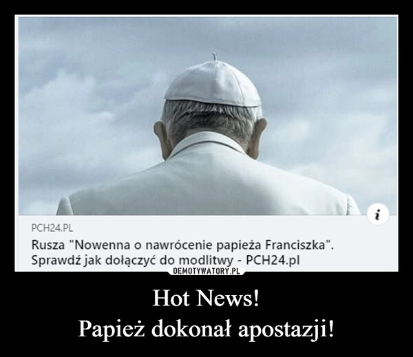 
    Hot News!
Papież dokonał apostazji!