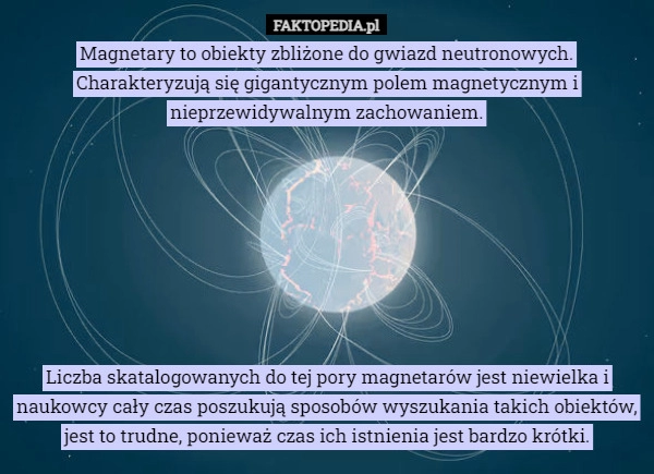 
    Magnetary to obiekty zbliżone do gwiazd neutronowych. Charakteryzują się