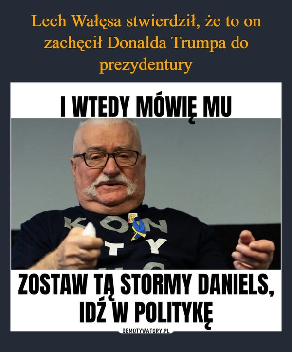 
    Lech Wałęsa stwierdził, że to on zachęcił Donalda Trumpa do prezydentury