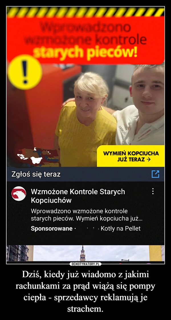 
    Dziś, kiedy już wiadomo z jakimi rachunkami za prąd wiążą się pompy ciepła - sprzedawcy reklamują je strachem.