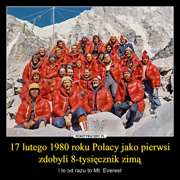 
    17 lutego 1980 roku Polacy jako pierwsi zdobyli 8-tysięcznik zimą