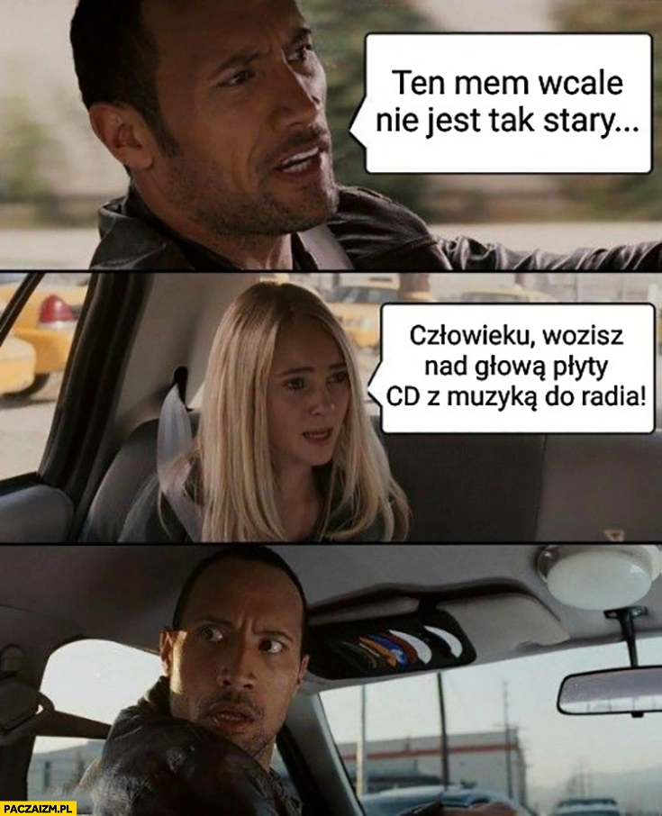 
    Ten mem wcale nie jest taki stary człowieku wozisz nad głową płyty cd z muzyką do radia
