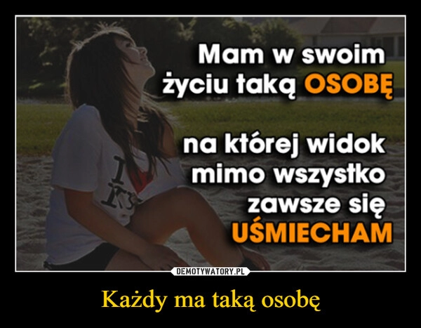 
    Każdy ma taką osobę