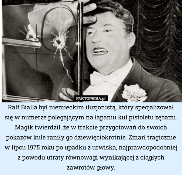 
    Ralf Bialla był niemieckim iluzjonistą, który specjalizował się w numerze