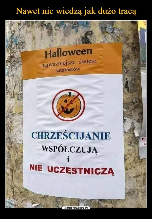 
    
Nawet nie wiedzą jak dużo tracą 