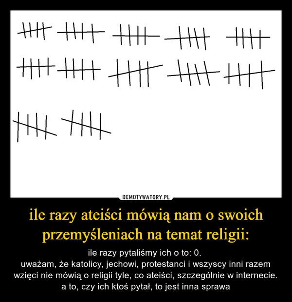 
    ile razy ateiści mówią nam o swoich przemyśleniach na temat religii: