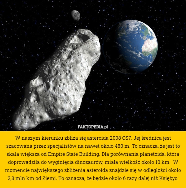 
    W naszym kierunku zbliża się asteroida 2008 OS7. Jej średnica jest szacowana