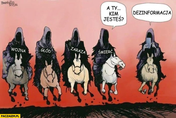 
    Jeźdźcy apokalipsy wojna, głód, zaraza, śmierć, a ty kim jesteś? dezinformacja