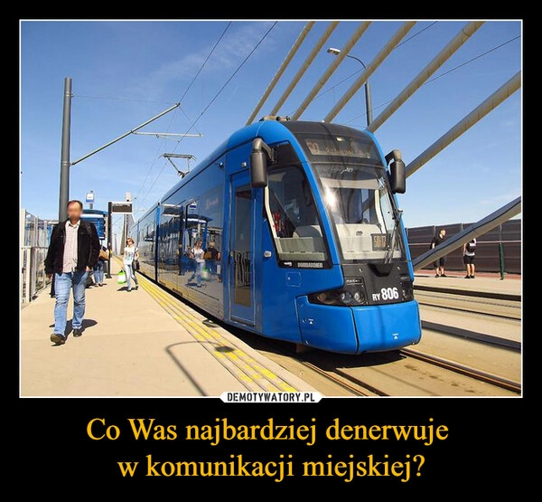 
    Co Was najbardziej denerwuje 
w komunikacji miejskiej?