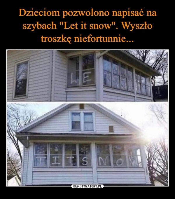 
    
Dzieciom pozwolono napisać na szybach "Let it snow". Wyszło troszkę niefortunnie... 