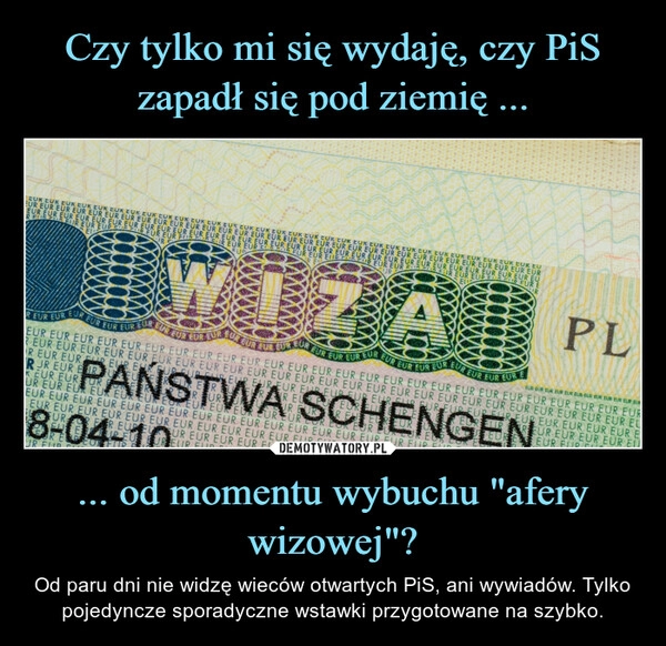 
    Czy tylko mi się wydaję, czy PiS zapadł się pod ziemię ... ... od momentu wybuchu "afery wizowej"?