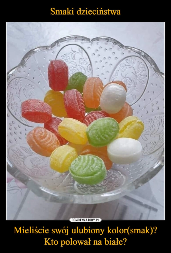 
    Smaki dzieciństwa Mieliście swój ulubiony kolor(smak)? Kto polował na białe?