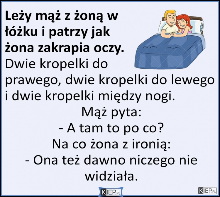 
    Leży mąż z żoną w łóżku i patrzy jak żona zakrapia oczy...