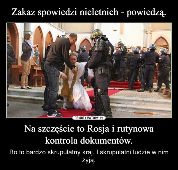 
    Zakaz spowiedzi nieletnich - powiedzą. Na szczęście to Rosja i rutynowa kontrola dokumentów.