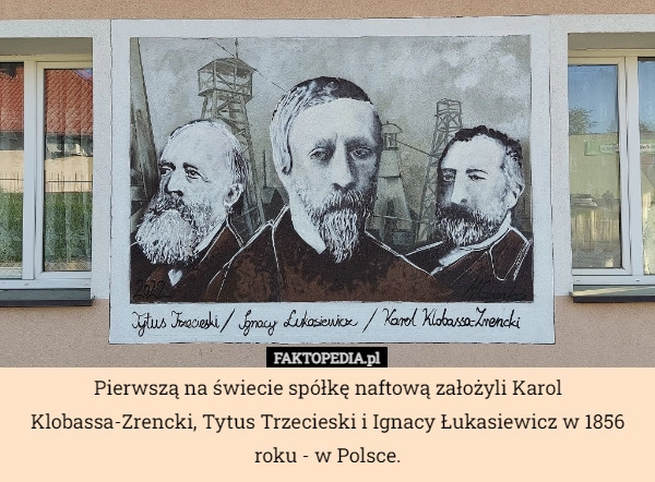 
    Pierwszą na świecie spółkę naftową założyli Karol Klobassa-Zrencki, Tytus