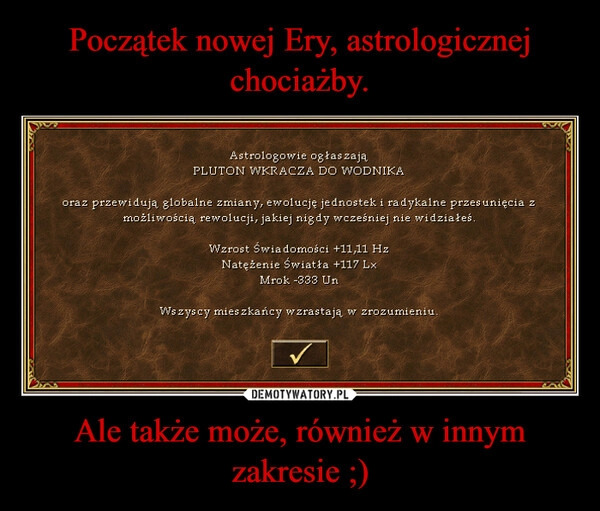 
    Początek nowej Ery, astrologicznej chociażby. Ale także może, również w innym zakresie ;)